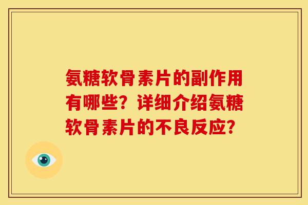 氨糖软骨素片的副作用有哪些？详细介绍氨糖软骨素片的不良反应？