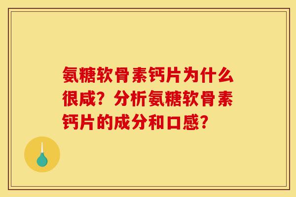 氨糖软骨素钙片为什么很咸？分析氨糖软骨素钙片的成分和口感？