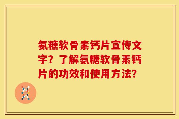 氨糖软骨素钙片宣传文字？了解氨糖软骨素钙片的功效和使用方法？