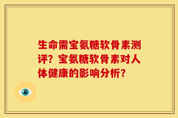 生命需宝氨糖软骨素测评？宝氨糖软骨素对人体健康的影响分析？