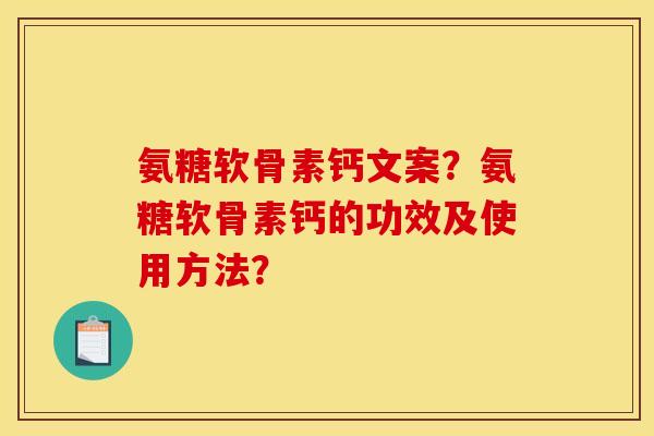 氨糖软骨素钙文案？氨糖软骨素钙的功效及使用方法？