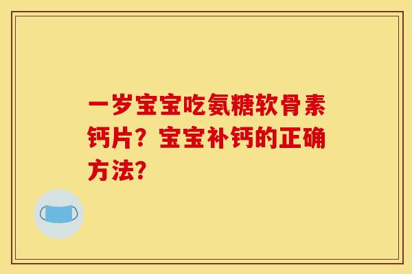 一岁宝宝吃氨糖软骨素钙片？宝宝补钙的正确方法？