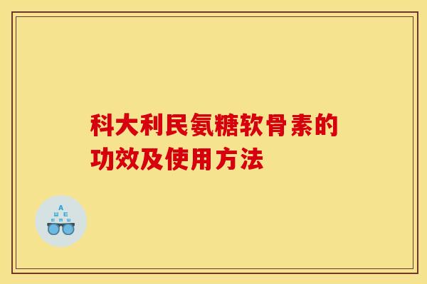 科大利民氨糖软骨素的功效及使用方法