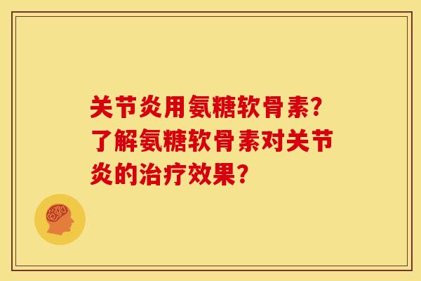 关节炎用氨糖软骨素？了解氨糖软骨素对关节炎的治疗效果？