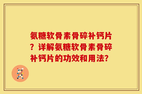 氨糖软骨素骨碎补钙片？详解氨糖软骨素骨碎补钙片的功效和用法？