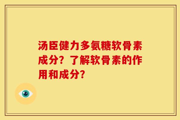 汤臣健力多氨糖软骨素成分？了解软骨素的作用和成分？