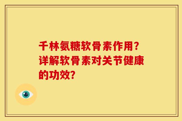 千林氨糖软骨素作用？详解软骨素对关节健康的功效？