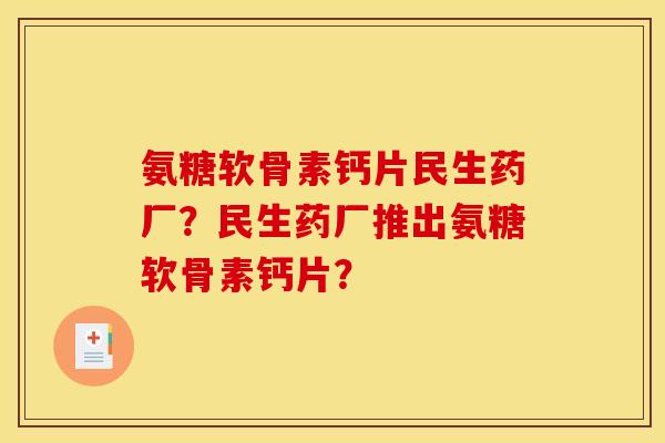 氨糖软骨素钙片民生药厂？民生药厂推出氨糖软骨素钙片？