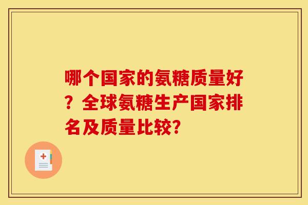 哪个国家的氨糖质量好？全球氨糖生产国家排名及质量比较？