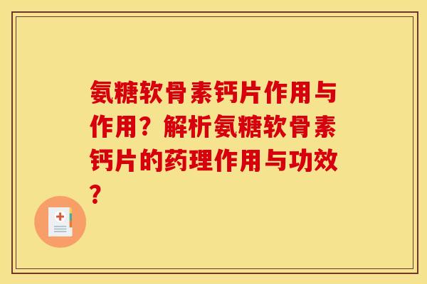 氨糖软骨素钙片作用与作用？解析氨糖软骨素钙片的药理作用与功效？