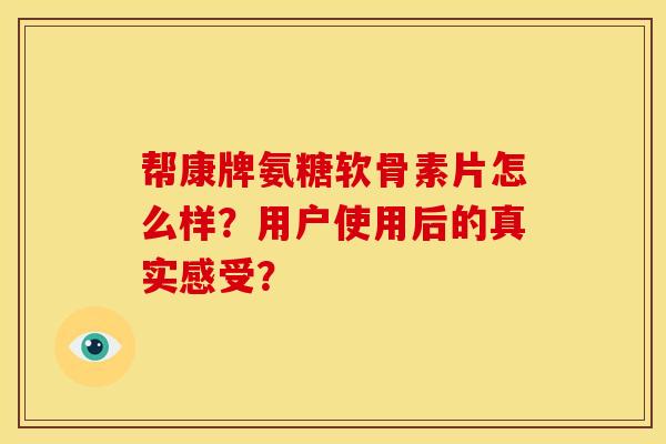 帮康牌氨糖软骨素片怎么样？用户使用后的真实感受？