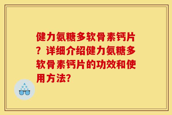 健力氨糖多软骨素钙片？详细介绍健力氨糖多软骨素钙片的功效和使用方法？