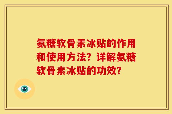 氨糖软骨素冰贴的作用和使用方法？详解氨糖软骨素冰贴的功效？