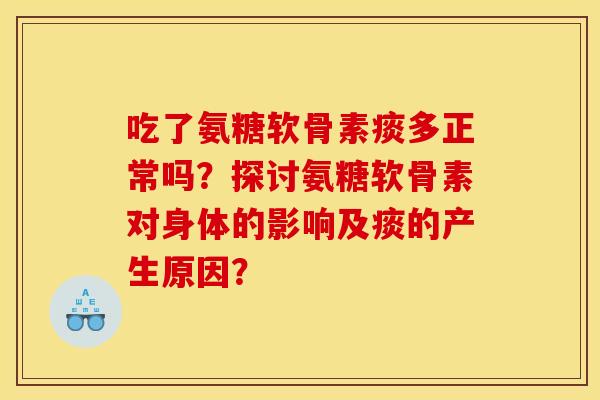 吃了氨糖软骨素痰多正常吗？探讨氨糖软骨素对身体的影响及痰的产生原因？