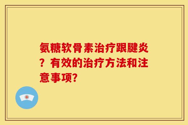 氨糖软骨素治疗跟腱炎？有效的治疗方法和注意事项？