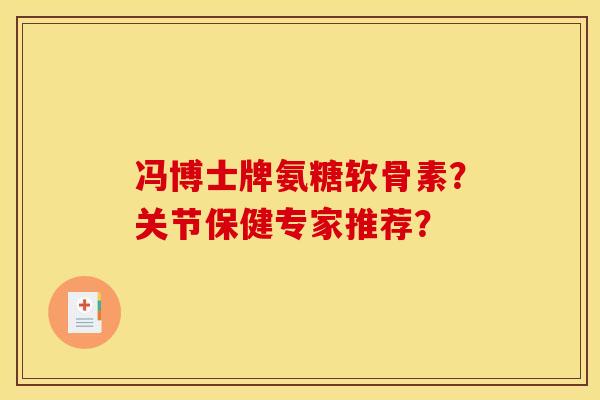 冯博士牌氨糖软骨素？关节保健专家推荐？