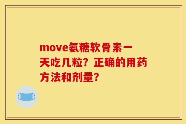 move氨糖软骨素一天吃几粒？正确的用药方法和剂量？
