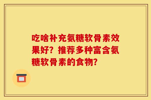 吃啥补充氨糖软骨素效果好？推荐多种富含氨糖软骨素的食物？