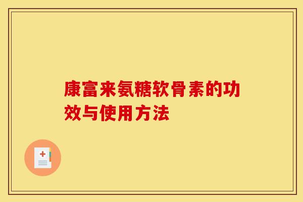 康富来氨糖软骨素的功效与使用方法