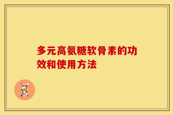 多元高氨糖软骨素的功效和使用方法