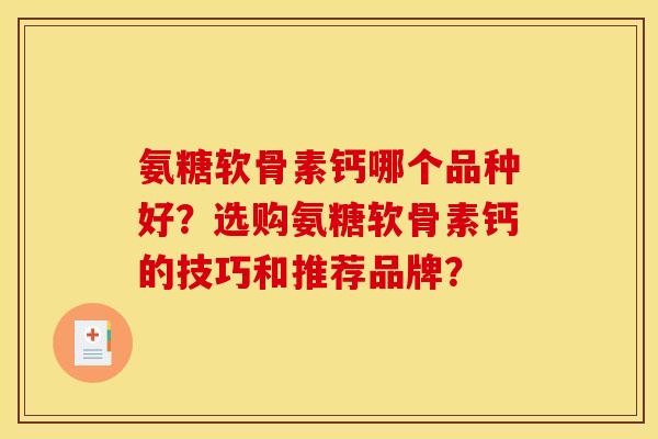 氨糖软骨素钙哪个品种好？选购氨糖软骨素钙的技巧和推荐品牌？