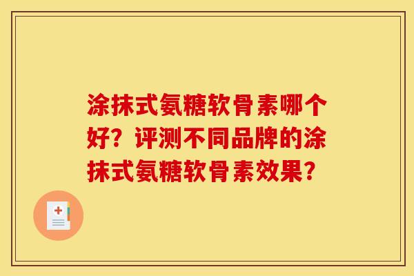 涂抹式氨糖软骨素哪个好？评测不同品牌的涂抹式氨糖软骨素效果？