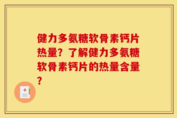 健力多氨糖软骨素钙片热量？了解健力多氨糖软骨素钙片的热量含量？