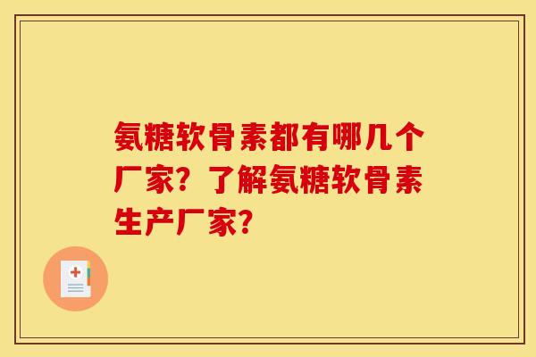 氨糖软骨素都有哪几个厂家？了解氨糖软骨素生产厂家？