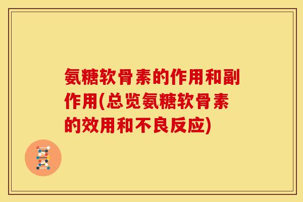 氨糖软骨素的作用和副作用(总览氨糖软骨素的效用和不良反应)