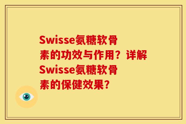 Swisse氨糖软骨素的功效与作用？详解Swisse氨糖软骨素的保健效果？