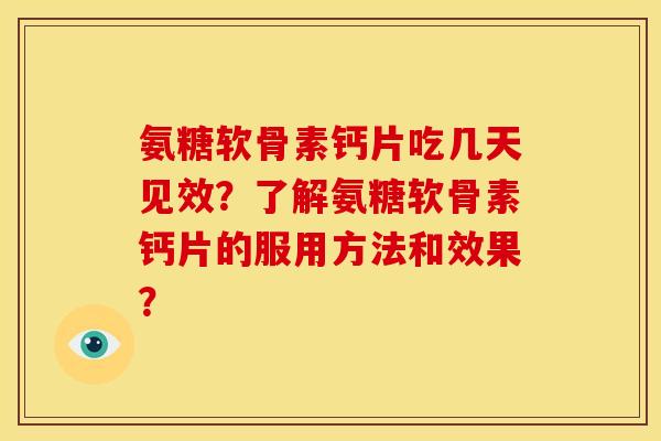 氨糖软骨素钙片吃几天见效？了解氨糖软骨素钙片的服用方法和效果？