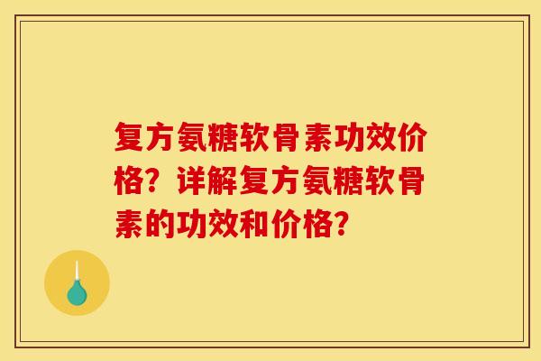 复方氨糖软骨素功效价格？详解复方氨糖软骨素的功效和价格？