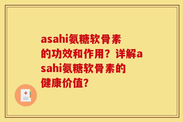 asahi氨糖软骨素的功效和作用？详解asahi氨糖软骨素的健康价值？