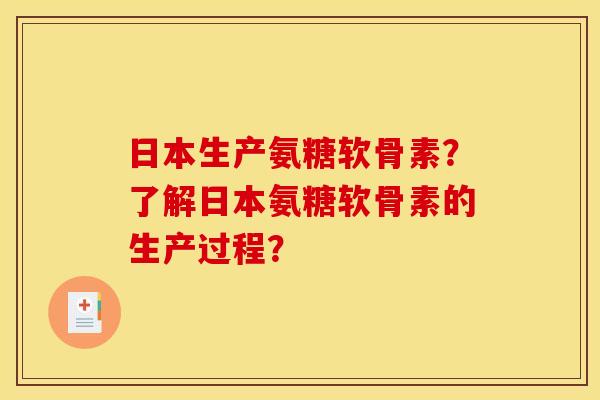 日本生产氨糖软骨素？了解日本氨糖软骨素的生产过程？