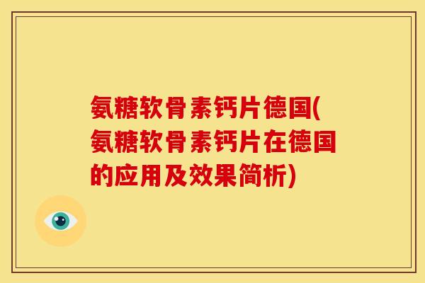 氨糖软骨素钙片德国(氨糖软骨素钙片在德国的应用及效果简析)