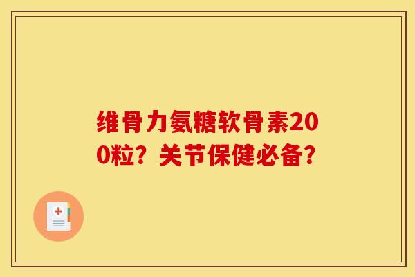 维骨力氨糖软骨素200粒？关节保健必备？