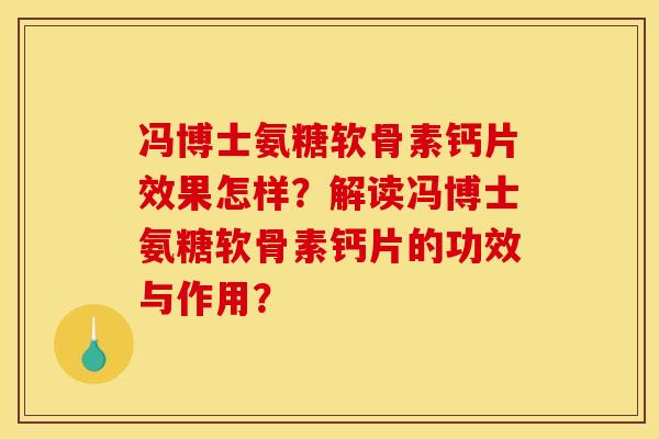 冯博士氨糖软骨素钙片效果怎样？解读冯博士氨糖软骨素钙片的功效与作用？