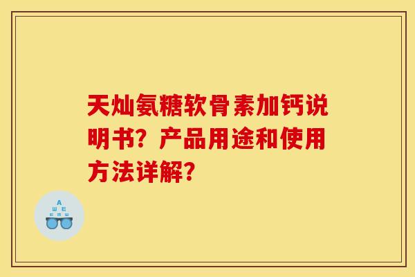 天灿氨糖软骨素加钙说明书？产品用途和使用方法详解？