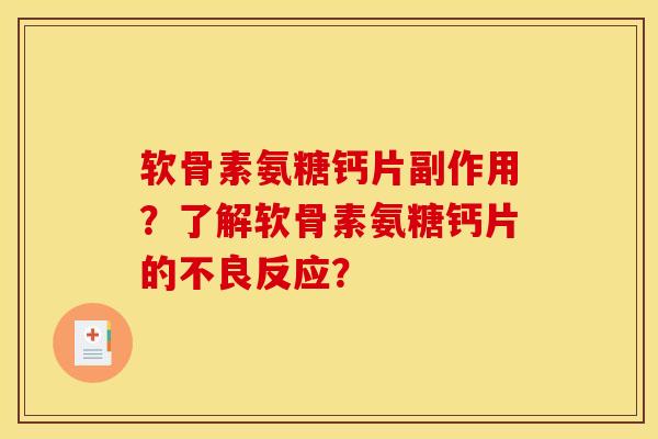 软骨素氨糖钙片副作用？了解软骨素氨糖钙片的不良反应？