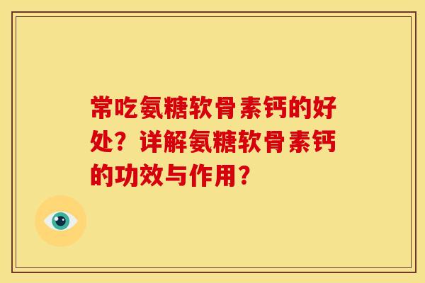常吃氨糖软骨素钙的好处？详解氨糖软骨素钙的功效与作用？
