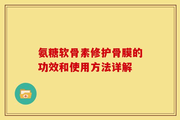 氨糖软骨素修护骨膜的功效和使用方法详解