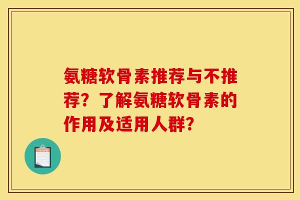 氨糖软骨素推荐与不推荐？了解氨糖软骨素的作用及适用人群？