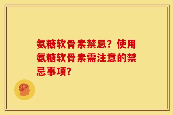 氨糖软骨素禁忌？使用氨糖软骨素需注意的禁忌事项？
