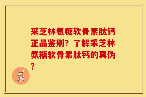 采芝林氨糖软骨素肽钙正品鉴别？了解采芝林氨糖软骨素肽钙的真伪？