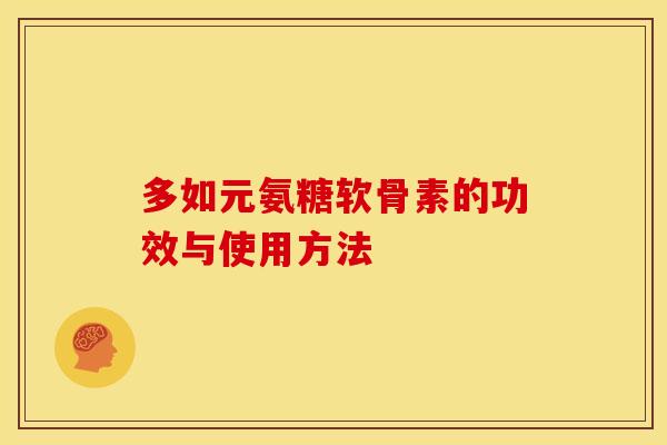多如元氨糖软骨素的功效与使用方法