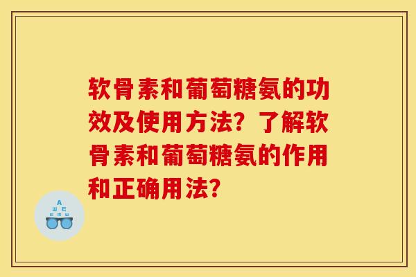 软骨素和葡萄糖氨的功效及使用方法？了解软骨素和葡萄糖氨的作用和正确用法？