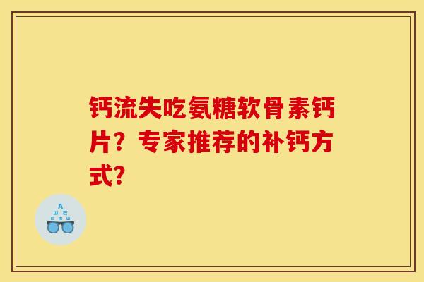 钙流失吃氨糖软骨素钙片？专家推荐的补钙方式？