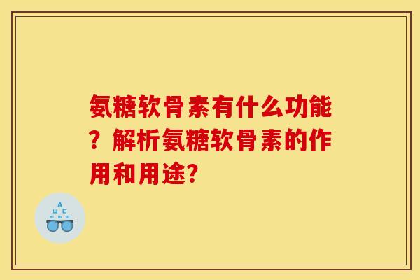 氨糖软骨素有什么功能？解析氨糖软骨素的作用和用途？