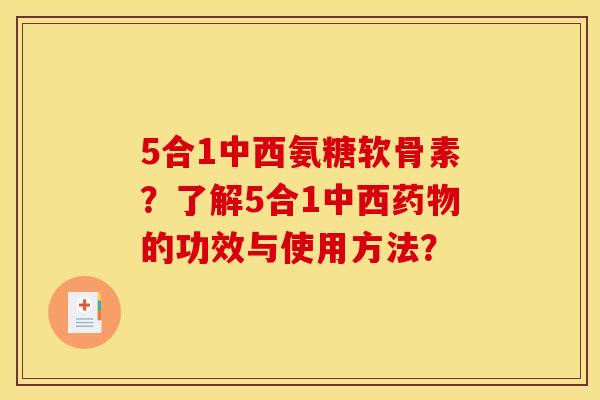 5合1中西氨糖软骨素？了解5合1中西药物的功效与使用方法？