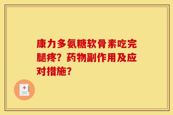 康力多氨糖软骨素吃完腿疼？药物副作用及应对措施？